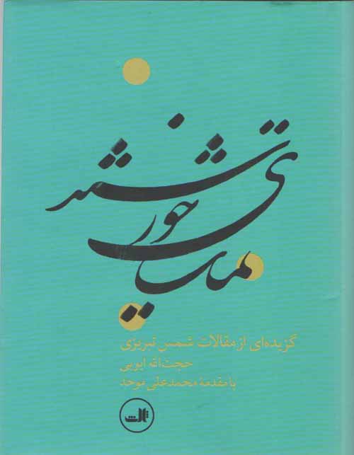 تماشای خورشید (گزیده‎ای از مقالات شمس تبریزی) به کوشش: حجت الله ایوبی / نشر ثالث
